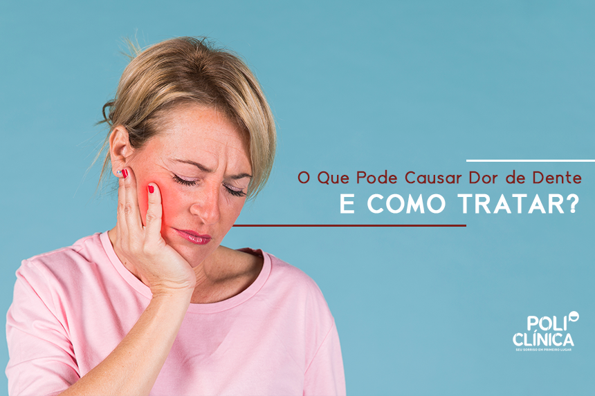 O Que Pode Causar Dor de Dente e Como Tratar?